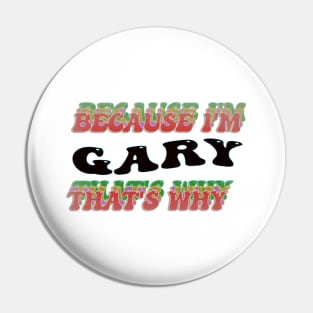 BECAUSE I AM GARY - THAT'S WHY Pin
