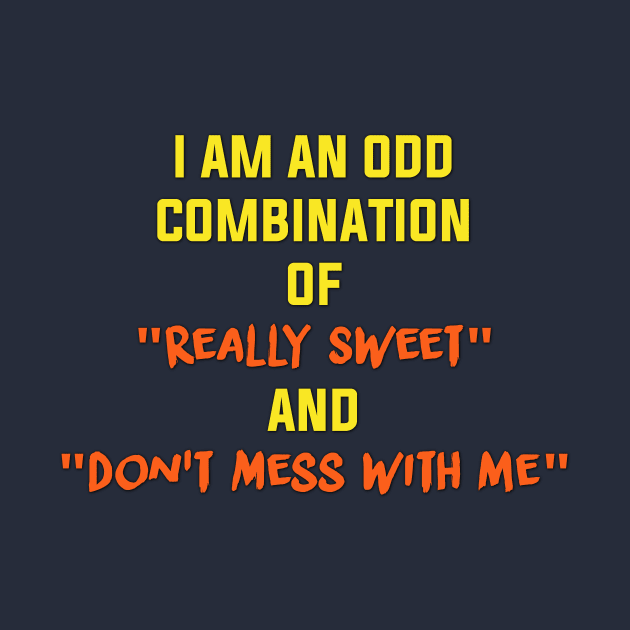 I am an odd combination of really sweet and don't mess with me by MADesigns