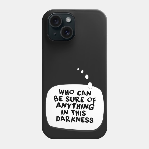 Who can be sure of anything in this darkness. Phone Case by LanaBanana
