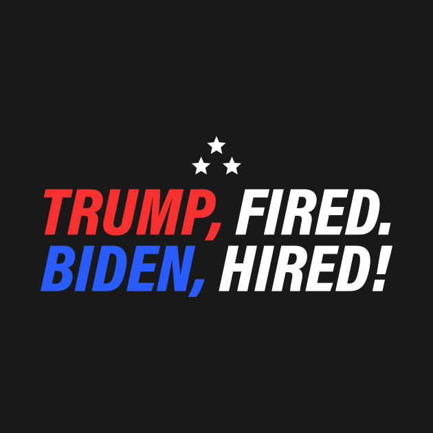 Trump Fired Biden Hired - President Joe Biden 46th POTUS by ShirtHappens