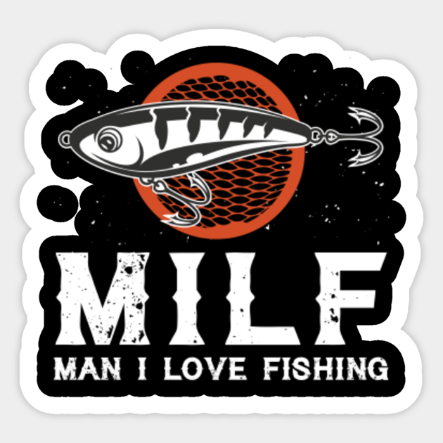 Milf Man I Love Fishing - Milf Man I Love Fishing - Sticker sold by Jackson  Johnny, SKU 156798