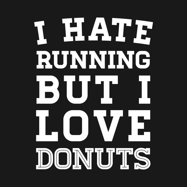 I Hate Running But I Love Donuts by zubiacreative