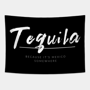 Tequila Because It's Mexico Somewhere Tapestry