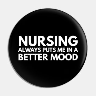 Nursing Always Puts Me In A Better Mood - Nurse Pin