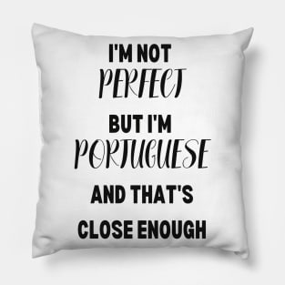 Im not perfect but im Portuguese and thats close enough Pillow