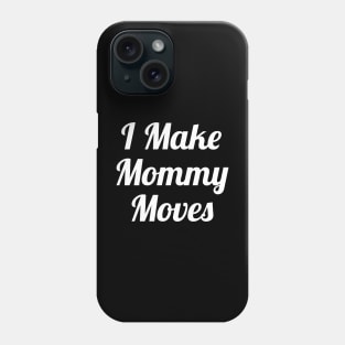 I Make Mommy Moves Phone Case