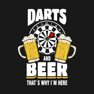 Darts And Beer That's Why I'm Here Dart Player T-Shirt