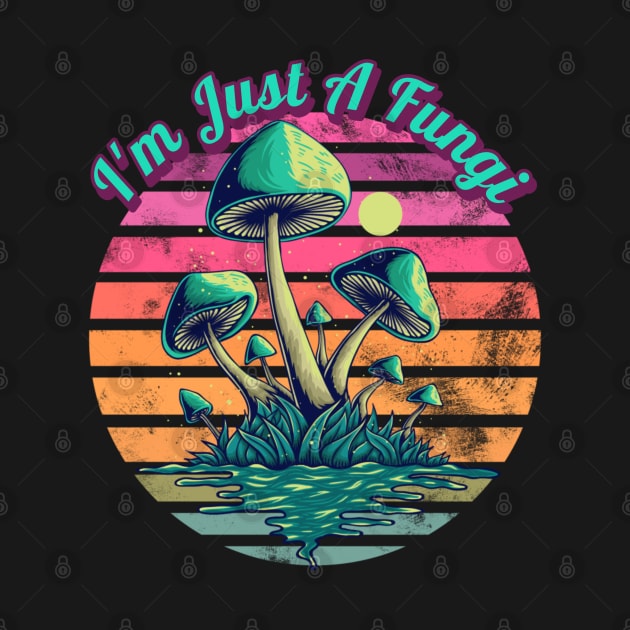 I'm Just A Fungi Mushrooms by RockReflections