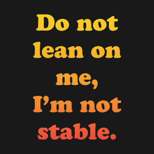 Don't Lean On Me, I'm Not Stable T-Shirt