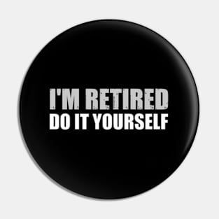 I'M Retired Do It Yourself -- Pin