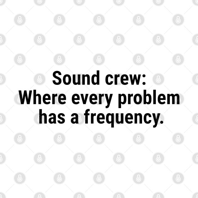 Sound crew: Where every problem has a frequency. Black by sapphire seaside studio