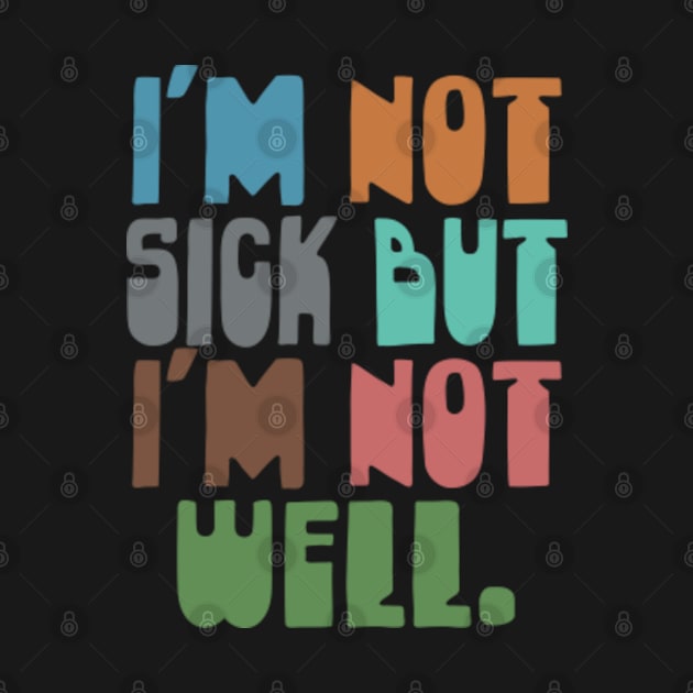 I'm Not Sick But I'm Not Well by CultOfRomance