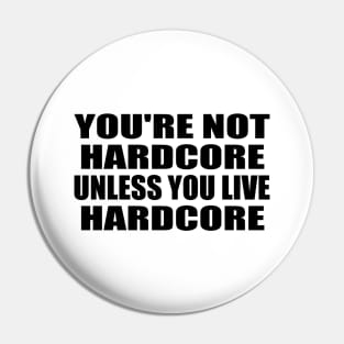 You're Not Hardcore Unless You Live Hardcore Pin