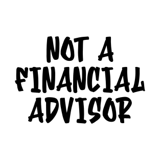 Not a financial advisor T-Shirt