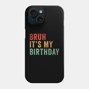 Bruh It's my birthday Phone Case