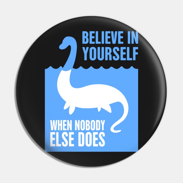 Believe In Yourself When Nobody Does – Loch Ness Monster Pin by MeatMan