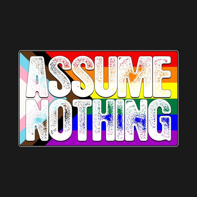 Assume Nothing LGBTQ Progress Pride Flag by wheedesign