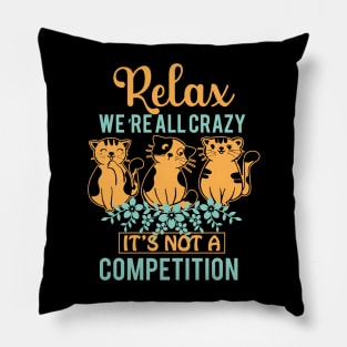 Relax We're All Crazy It's Not a competition Pillow