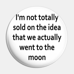 I'm not totally sold on the idea that we actually went to the moon Pin