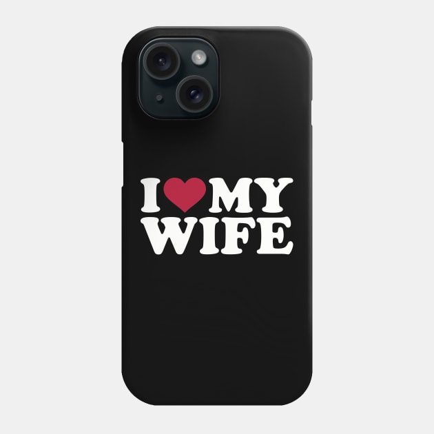 I love my wife Phone Case by Designzz