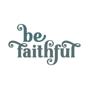 Be Faithful Inspirational Quote T-Shirt