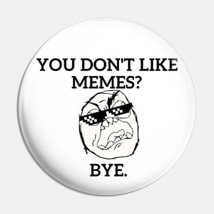 You don't like MEMES?? Pin