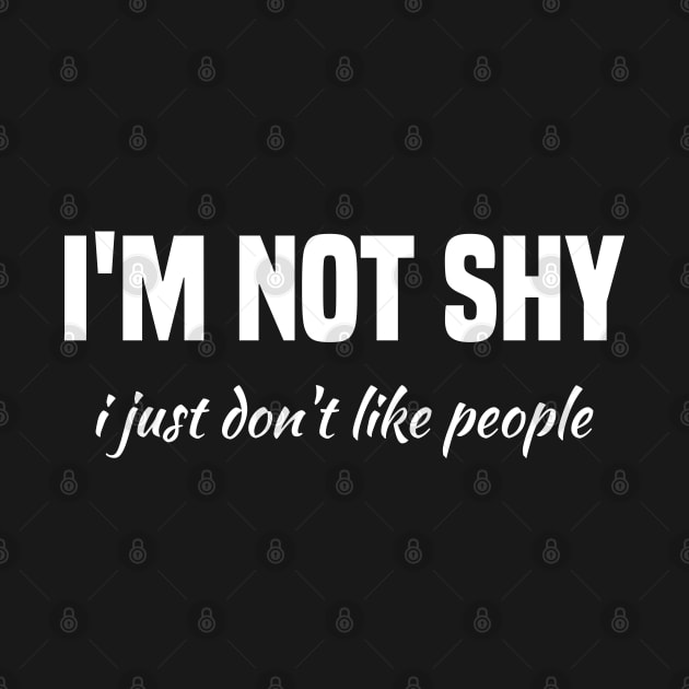 funny not shy, self love, awesome i'm not shy i just don't like people by Duodesign