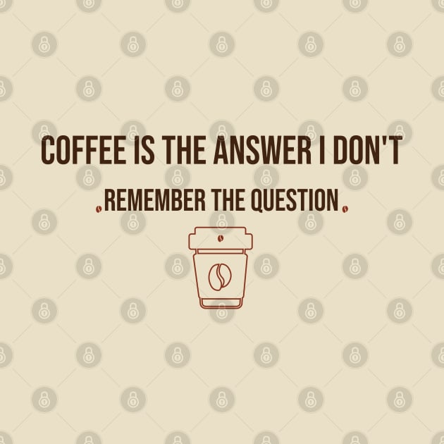 COFFEE IS THE ANSWER I DON'T REMEMBER THE QUESTION by Duodesign