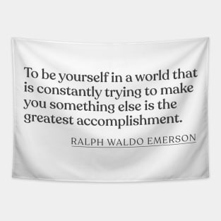 Ralph Waldo Emerson - To be yourself in a world that is constantly trying to make you something else is the greatest accomplishment. Tapestry