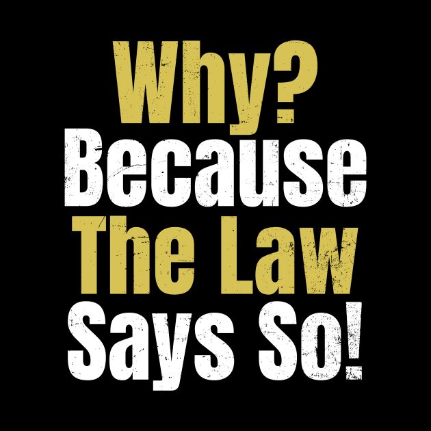 Attorney T Shirt | Why? Because Law Say So Gift by Gawkclothing