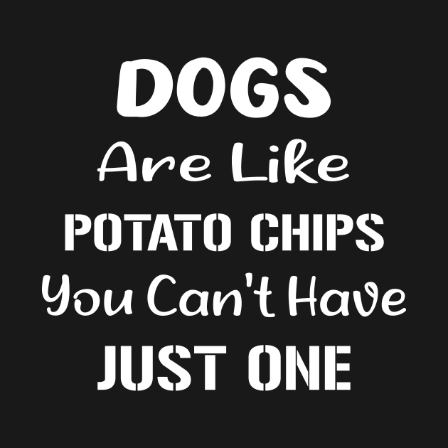 Dogs Are Like Potato Chips You Can't Have Just One Funny by TrendyStitch