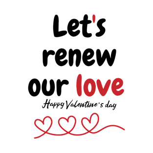 Let's renew our love, Happy valentine's day T-Shirt