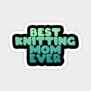 Best Knitting Mom Ever Magnet