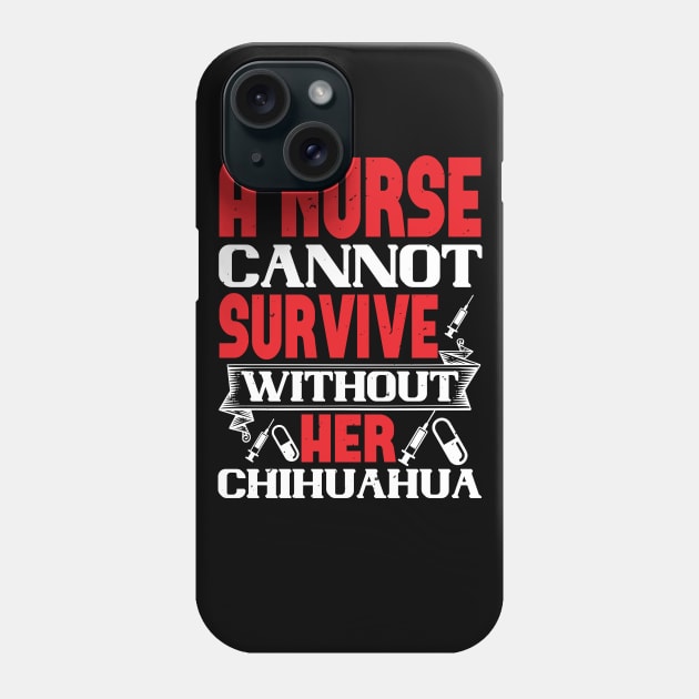 Womens Can't Survive Without Chihuahua Nurse Dog Mom Phone Case by andreperez87