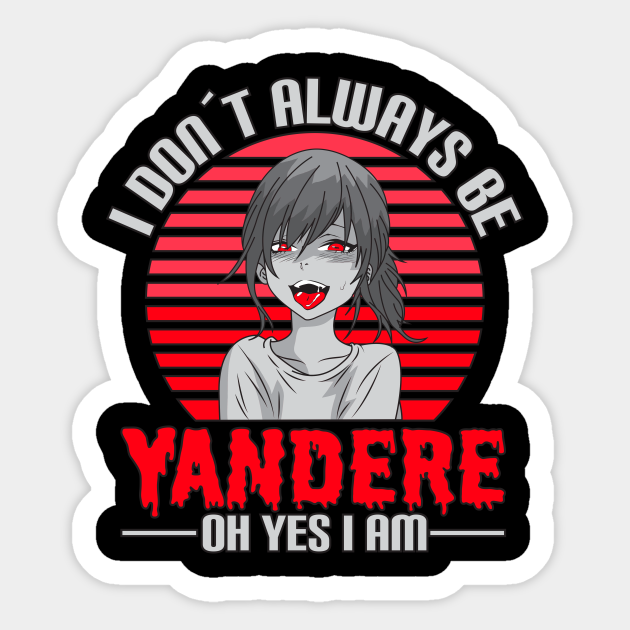 Yandere Anime Girl Memes I Yandere Love Club Gift - Yandere - Sticker | TeePublic Yandere Anime Girl Memes I Yandere Love Club Gift - Yandere - Sticker | TeePublic