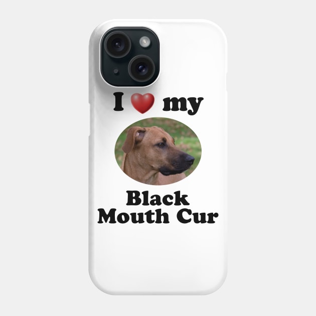 I Love My Black Mouth Cur Phone Case by Naves