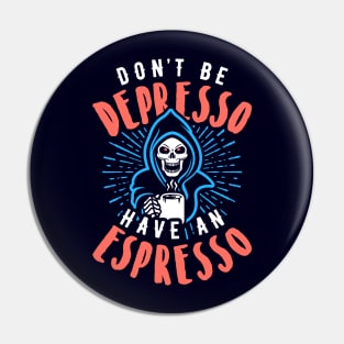 Don't Be Depresso Have An Espresso Grim Reaper Coffee Pin