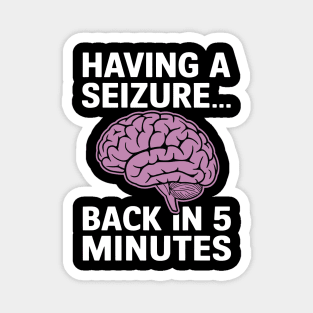 Epilepsy Awareness Having A Seizure Be Back In 5 Minutes Magnet