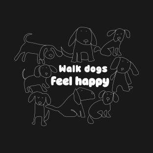 Walk dogs feel happy T-Shirt
