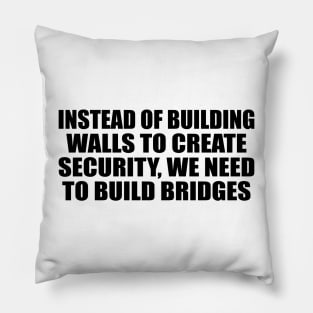 Instead of building walls to create security, we need to build bridges Pillow