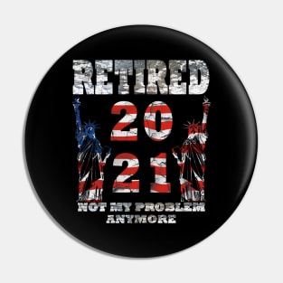 Retired 2021 Not My Problem Anymore Pin