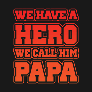 Cool , We Have A Hero We Call Him Papa , Design T-Shirt