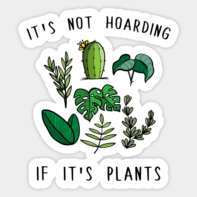 It's Not Hoarding if it's Plants - Its Not Hoarding If Its Plants - Sticker