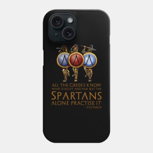 All the Greeks know what is right and fair, but the Spartans alone practise it. - Plutarch Phone Case