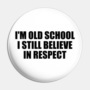 I'm old school. I still believe in respect Pin