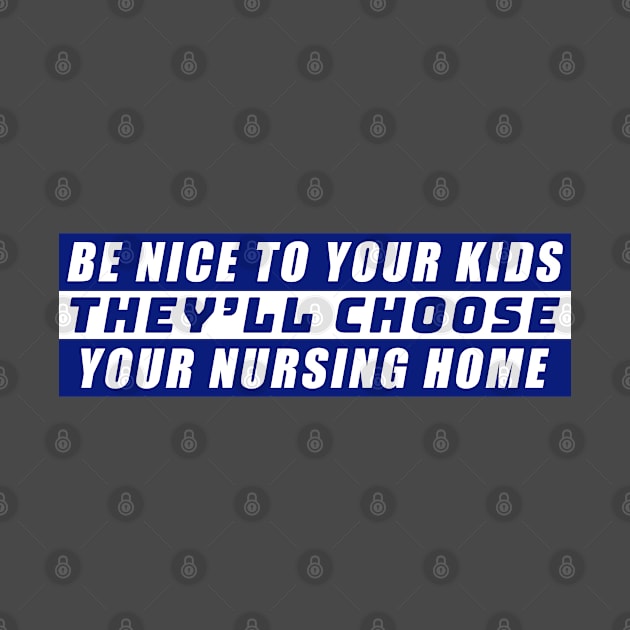 Be Nice To Your Kids, They'll Choose Your Nursing Home by zofry's life