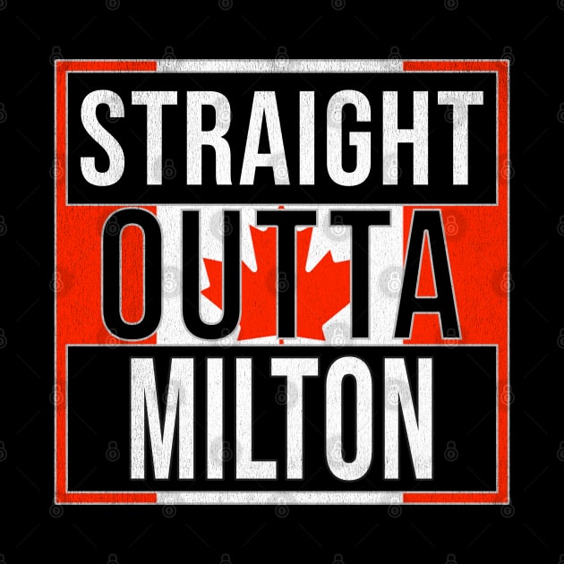 Straight Outta Milton - Gift for Canadian From Milton Ontario by Country Flags