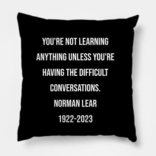 Norman Lear Quote You're not learning anything unless you're having the difficult conversations. Pillow