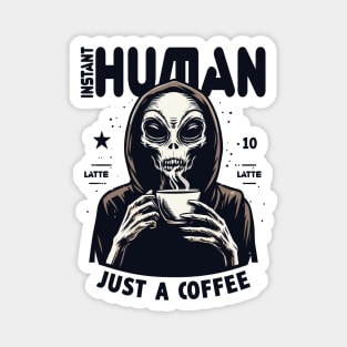 Alien drinking coffee - Instant human, just coffee Magnet