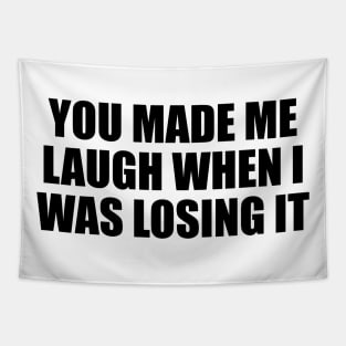 You made me laugh when I was losing it Tapestry